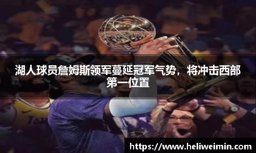 湖人球员詹姆斯领军蔓延冠军气势，将冲击西部第一位置