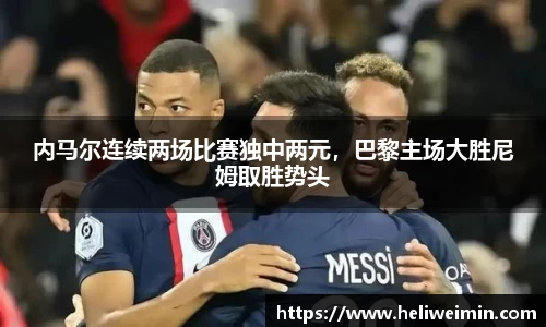 内马尔连续两场比赛独中两元，巴黎主场大胜尼姆取胜势头