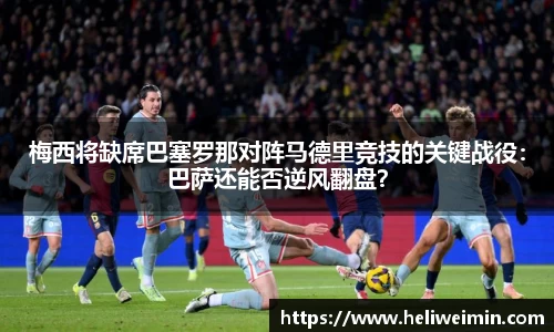 梅西将缺席巴塞罗那对阵马德里竞技的关键战役：巴萨还能否逆风翻盘？