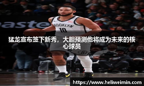 猛龙宣布签下新秀，大胆预测他将成为未来的核心球员