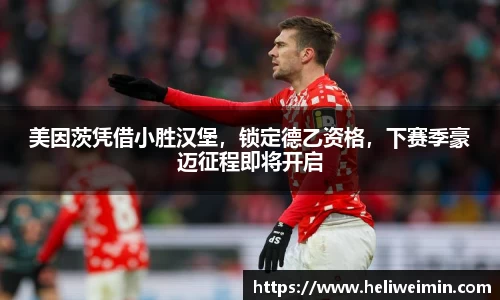 美因茨凭借小胜汉堡，锁定德乙资格，下赛季豪迈征程即将开启