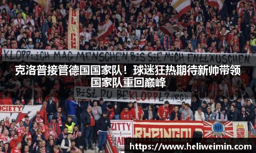 克洛普接管德国国家队！球迷狂热期待新帅带领国家队重回巅峰