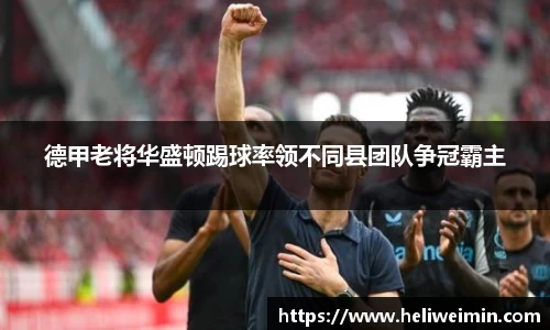 德甲老将华盛顿踢球率领不同县团队争冠霸主