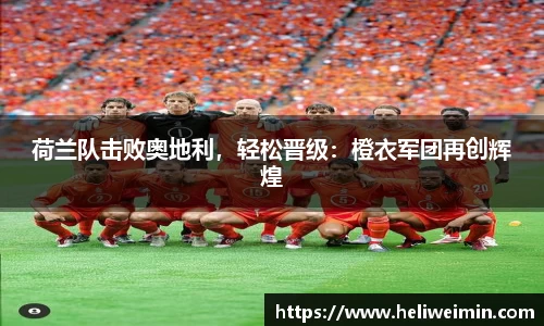 荷兰队击败奥地利，轻松晋级：橙衣军团再创辉煌