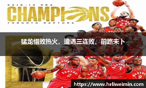 猛龙惜败热火，遭遇三连败，前路未卜