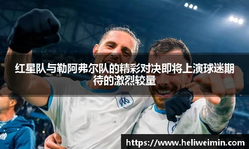 红星队与勒阿弗尔队的精彩对决即将上演球迷期待的激烈较量