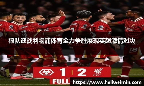 狼队迎战利物浦体育全力争胜展现英超激情对决