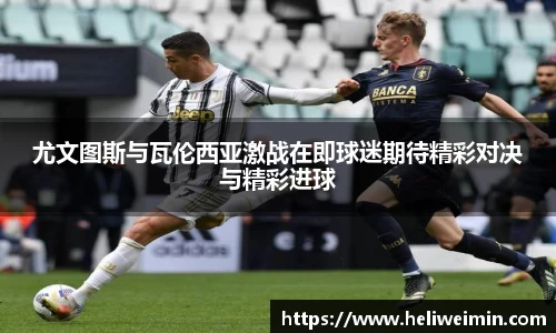尤文图斯与瓦伦西亚激战在即球迷期待精彩对决与精彩进球