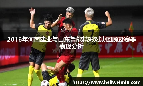 2016年河南建业与山东鲁能精彩对决回顾及赛季表现分析