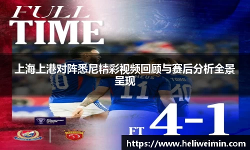 上海上港对阵悉尼精彩视频回顾与赛后分析全景呈现