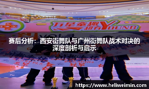 赛后分析：西安街舞队与广州街舞队战术对决的深度剖析与启示