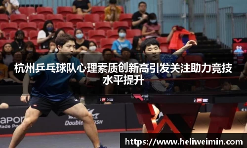 杭州乒乓球队心理素质创新高引发关注助力竞技水平提升