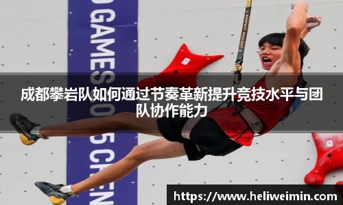 成都攀岩队如何通过节奏革新提升竞技水平与团队协作能力
